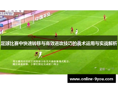 足球比赛中快速转移与高效进攻技巧的战术运用与实战解析