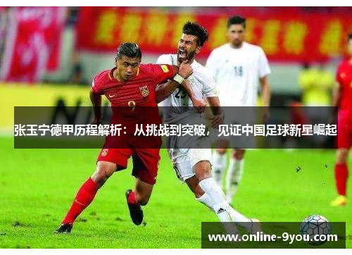张玉宁德甲历程解析：从挑战到突破，见证中国足球新星崛起