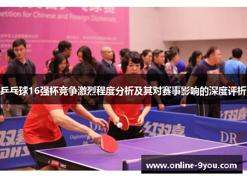 乒乓球16强杯竞争激烈程度分析及其对赛事影响的深度评析
