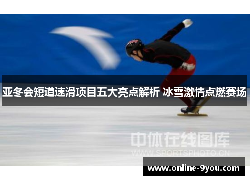 亚冬会短道速滑项目五大亮点解析 冰雪激情点燃赛场